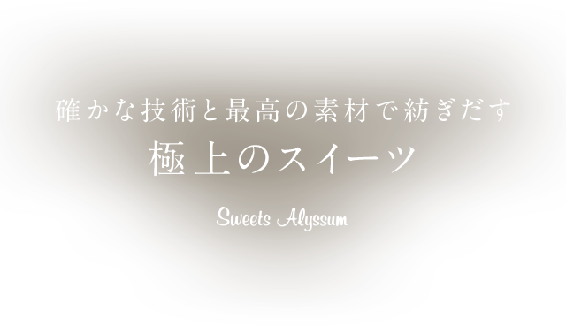 確かな技術と最高の素材で紡ぎだす極上のスイーツ